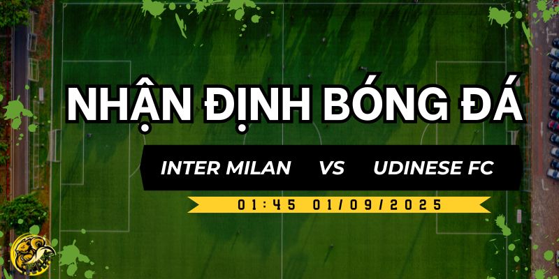 Nhận Định Trận Đấu Inter Milan vs Udinese FC Lúc 1h45 Ngày 01/09 3 Chiến thuật thi đấu của ca hai đội